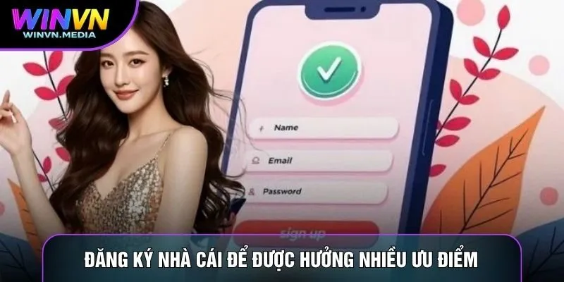 Đăng ký nhà cái để được hưởng nhiều ưu điểm