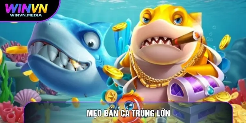 mẹo bắn cá trúng lớn