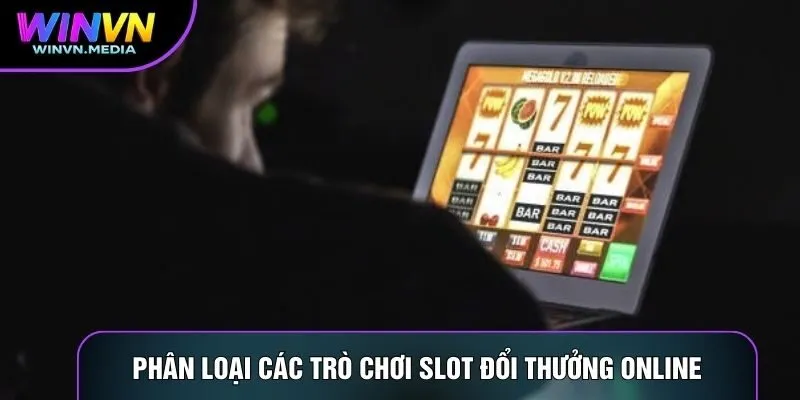Phân loại các trò chơi Slot đổi thưởng online